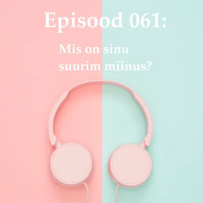 Episood 061: Mis on sinu suurim miinus?