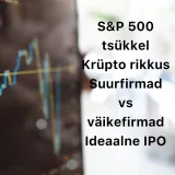 Börsijutud #58 - S&amp;P 500 tsükkel, krüpto rikkus, suurfirmad vs väikefirmad, ideaalne IPO