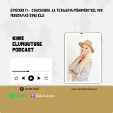 Episood 11 - Coachingu ja teraapia põhimõisted, mis muudavad sinu elu