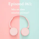 Episood 061: Mis on sinu suurim miinus?