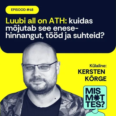 #48 Luubi all on ATH: kuidas mõjutab see enesehinnangut, tööd ja suhteid? Kersten Kõrge