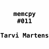 Memcpy #011 - Tarvi Martens