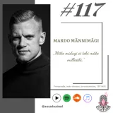#117 Mardo Männimägi -"Mitte midagi ei teki mitte millestki."
