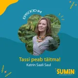 SUMIN #4 Katrin Saali Saul: Tassi peab täitma!