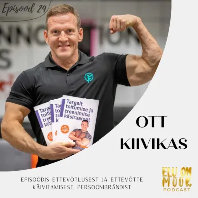 #29- Ott Kiivikas - Järjepidevuse olulisusest, edu saavutamisest erinevates valdkondades. 