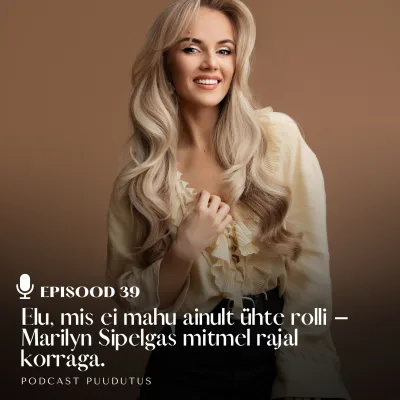 #39 Elu, mis ei mahu ainult ühte rolli – Marilyn Sipelgas mitmel rajal korraga.