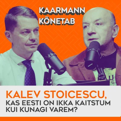#7 Kalev Stoicescu, kas Eesti on ikka kaitstum kui kunagi varem? | Kaarmann kõnetab