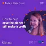 Startup in Estonia: #S3 E4 - How to help save the planet &amp; still make a profit