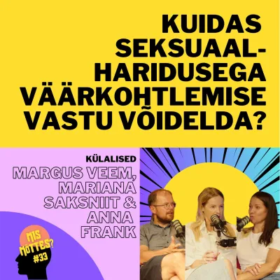 #33: Kuidas seksuaalharidusega väärkohtlemise vastu võidelda? Margus Veem, Mariana Saksniit ja Anna Frank