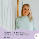 #85 Kas DNA testi tasub teha ja  kui teha, siis mida arvestada? Helle Tõnts