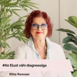 #60 Elust vähi diagnoosiga. Ritta Roosaar