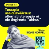 #44 Teraapia usaldusväärsus: alternatiivteraapia ei ole tingimata “uhhuu”. Signe Noppel