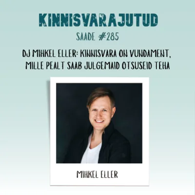 #285 | DJ Mihkel Eller: kinnisvara on vundament, mille pealt saab julgemaid otsuseid teha