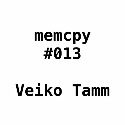 Memcpy #013 - Veiko Tamm