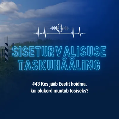 #43 Kes jääb Eestit hoidma, kui olukord muutub tõsiseks?