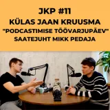 JKP [#11] "Podcastimise Töövarjupäev" - Saatejuht Mikk Pedaja ja külas Jaan Kruusma