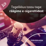 #51 Tegelikkus tossu taga: räägime e-sigarettidest