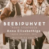 Beebipuhvet / Osa 17 - "koos sisulooja Anna Elisabethiga lapse murest, mis murrab ka ema"