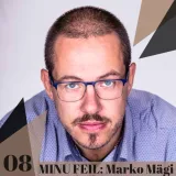 08: “MINU FEIL”: MARKO MÄGI