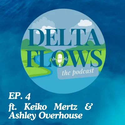 Delta Flows Podcast Ep. 4 (ft. Keiko Mertz & Ashley Overhouse)