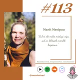 #113 Marit Mesipuu - "Sul ei ole mitte midagi viga, sul on lihtsalt inimlik kogemus"