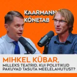 #9 Mihkel Kübar, milleks teatrid, kui poliitikud pakuvad tasuta meelelahutust? | Kaarmann kõnetab