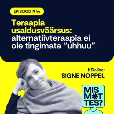 #44 Teraapia usaldusväärsus: alternatiivteraapia ei ole tingimata “uhhuu”. Signe Noppel