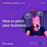 Startup in Estonia: #S3 E2 - How to pivot your business