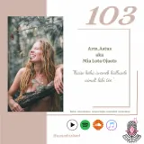 #103 Arm.Astus aka Mia Lota Ojaots - "Naise keha avaneb küllusele ainult läbi tõe."