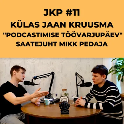 JKP [#11] "Podcastimise Töövarjupäev" - Saatejuht Mikk Pedaja ja külas Jaan Kruusma