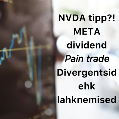 Börsijutud #61 - NVDA tipp?! META dividend, pain trade, divergentsid ehk lahknemised