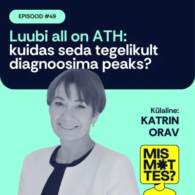 #49 Luubi all on ATH: kuidas seda tegelikult diagnoosima peaks? Katrin Orav