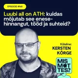 #48 Luubi all on ATH: kuidas mõjutab see enesehinnangut, tööd ja suhteid? Kersten Kõrge
