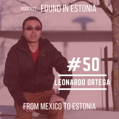 #50 Leonardo Ortega from Mexico to Estonia: Making life easier for other foreigners moving to Estonia