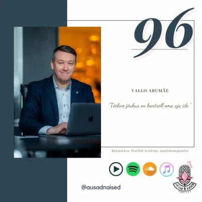 #96 Ausad Naised Podcast. Vallo Arumäe - "Tõeline jõukus on kontroll oma aja üle."