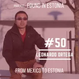 #50 Leonardo Ortega from Mexico to Estonia: Making life easier for other foreigners moving to Estonia