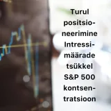 Börsijutud #57 - Turul positsioneerimine, intressimäärade tsükkel, S&amp;P 500 kontsentratsioon