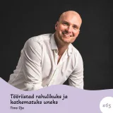 #65 Tööriistad rahulikuks ja katkematuks uneks. Timo Oja