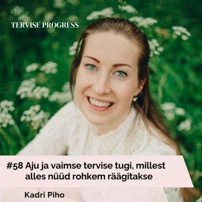 #58 Aju ja vaimse tervise tugi, millest alles nüüd rohkem räägitakse. Kadri Piho