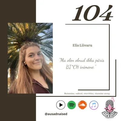 #104 Podcast Ausad Naised. Elis Liivaru - " Ma olen olnud ikka päris BI*CH inimene."