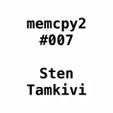 Memcpy2 #007 - Sten Tamkivi