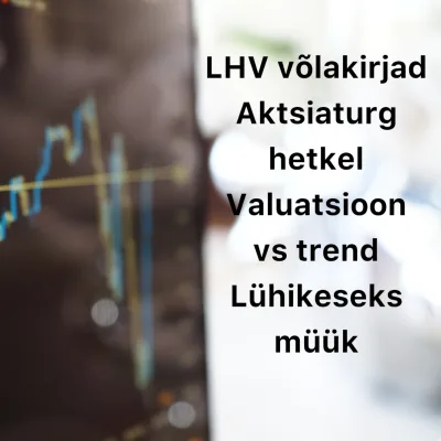 Börsijutud #55 - LHV võlakirjad, aktsiaturg hetkel, valuatsioon vs trend, lühikeseks müük